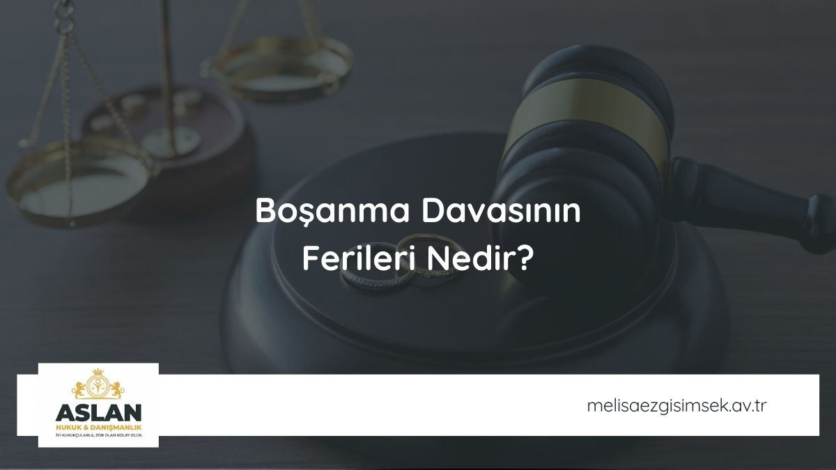 Boşanma Davasının Ferileri Nelerdir?