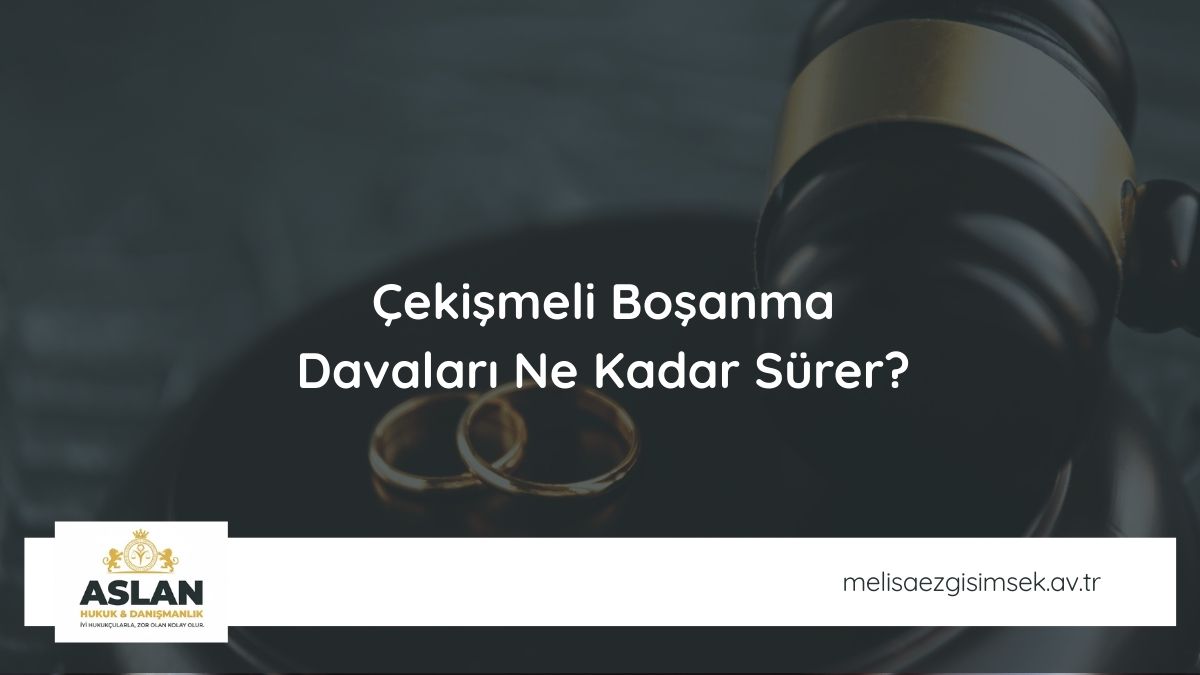 Çekişmeli Boşanma Davaları Ne Kadar Sürer?