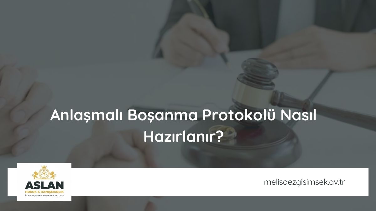 Anlaşmalı Boşanma Protokolü Nasıl Hazırlanır?