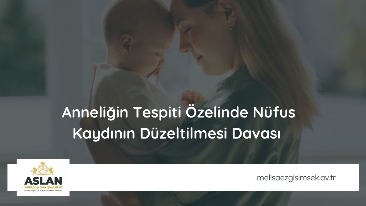Anneliğin Tespiti Özelinde Nüfus Kaydının Düzeltilmesi Davası