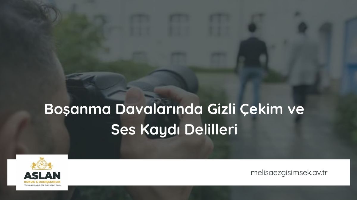Boşanma Davalarında Gizli Çekim ve Ses Kaydı Delilleri