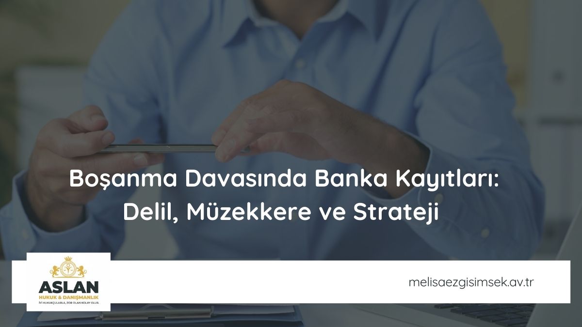 Boşanma Davasında Banka Kayıtları: Delil, Müzekkere ve Strateji