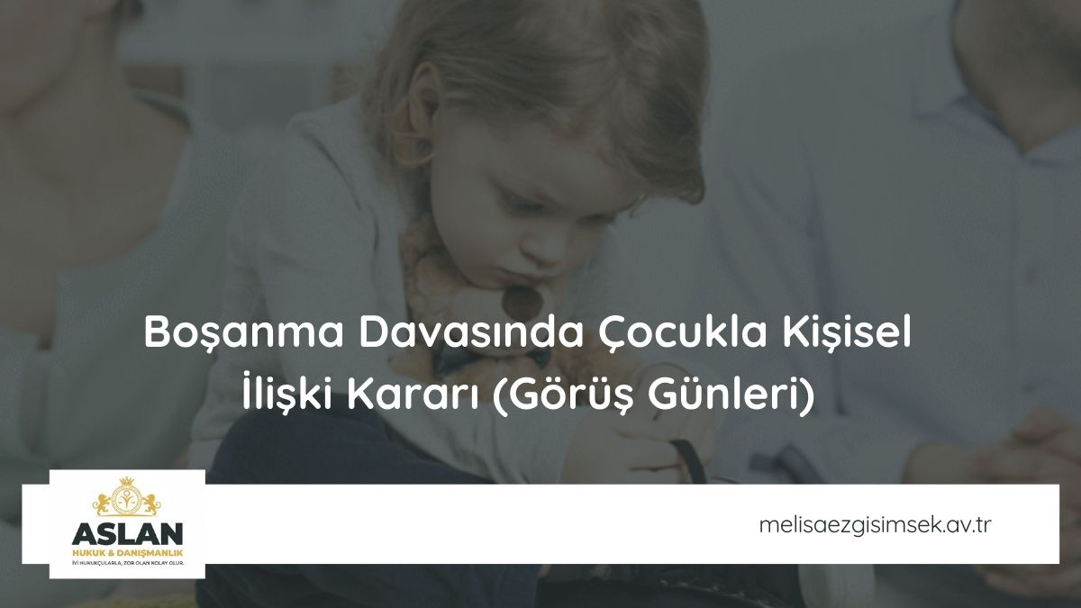 Boşanma Davasında Çocukla Kişisel İlişki Kararı (Görüş Günleri)