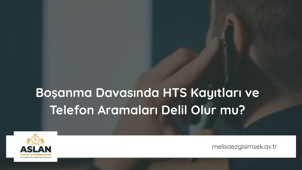 Boşanma Davasında HTS Kayıtları ve Telefon Aramaları Delil Olur mu?