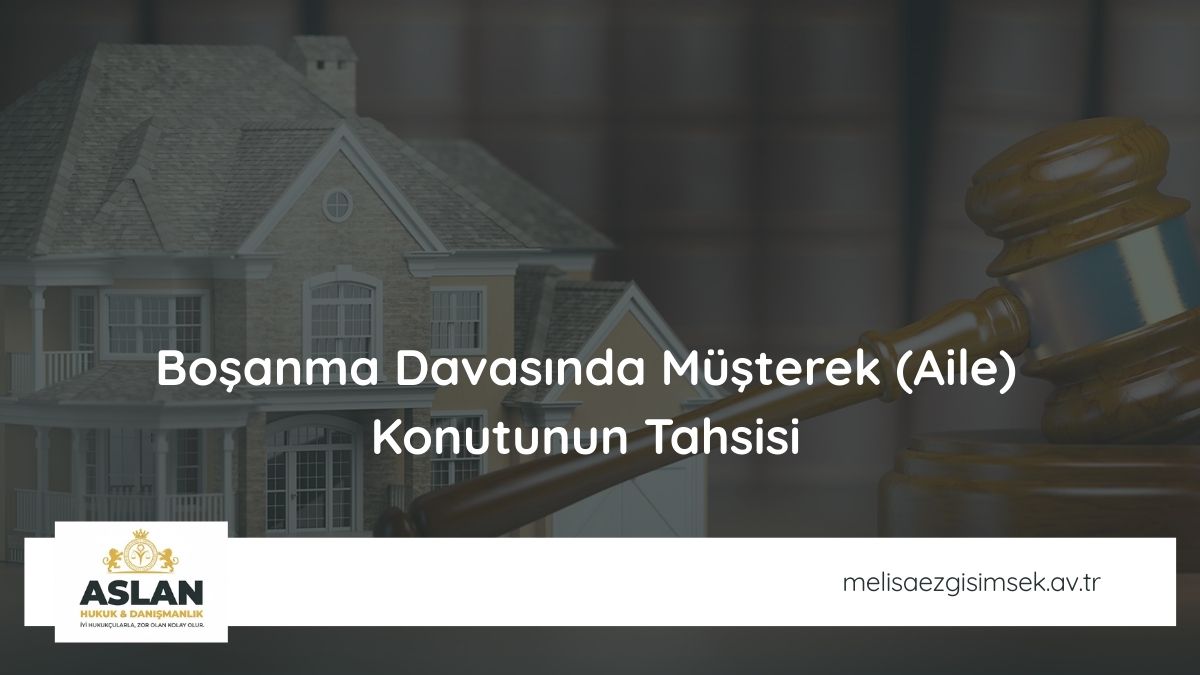 Boşanma Davasında Müşterek (Aile) Konutunun Tahsisi