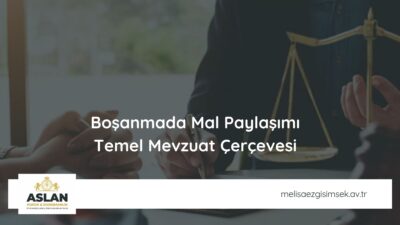 Boşanmada Mal Paylaşımı Temel Mevzuat Çerçevesi