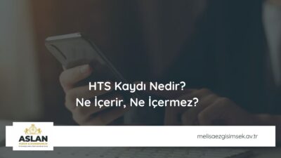 HTS Kaydı Nedir? Ne İçerir, Ne İçermez?