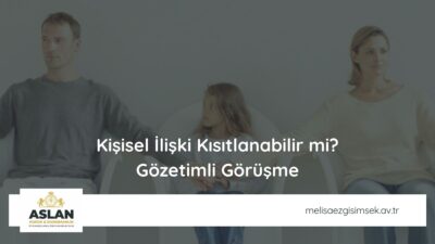 Kişisel İlişki Kısıtlanabilir mi? Gözetimli Görüşme