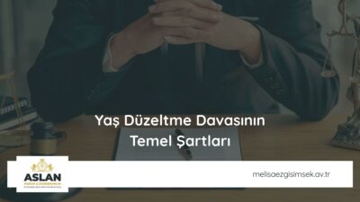 Yaş Düzeltme Davasının Temel Şartları