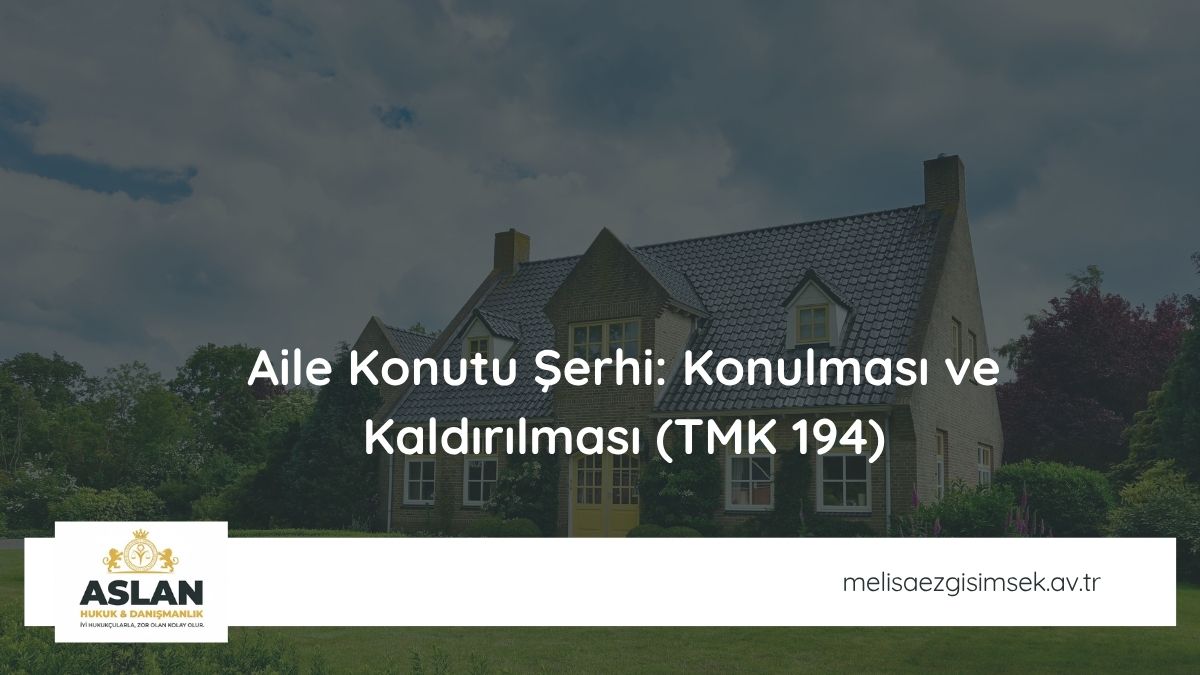 Aile Konutu Şerhi: Konulması ve Kaldırılması (TMK 194)