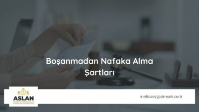 Boşanmadan Nafaka Alma Şartları