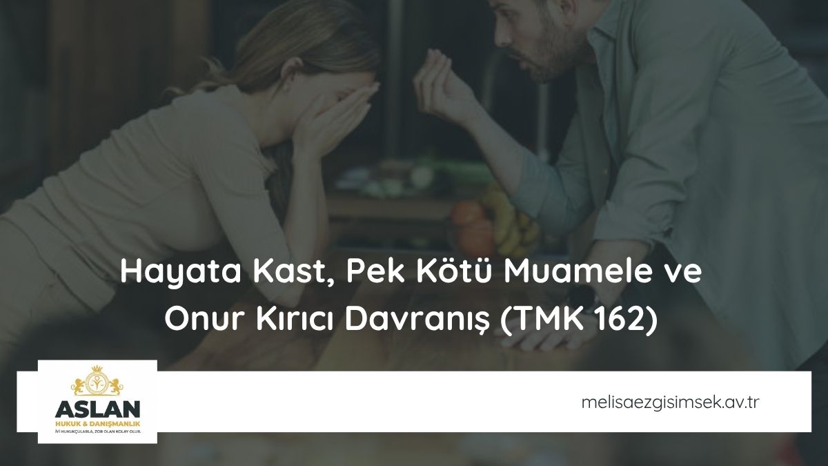 Hayata Kast, Pek Kötü Muamele ve Onur Kırıcı Davranış (TMK 162)