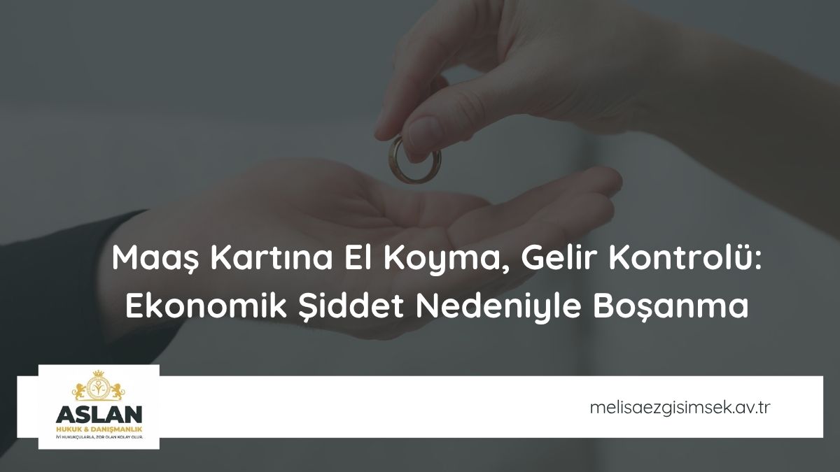 Maaş Kartına El Koyma, Gelir Kontrolü: Ekonomik Şiddet Nedeniyle Boşanma