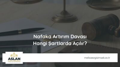 Nafaka Artırım Davası Hangi Şartlarda Açılır?