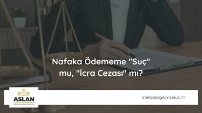 Nafaka Ödememe "Suç" mu, "İcra Cezası" mı?