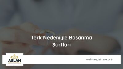 Terk Nedeniyle Boşanma Şartları
