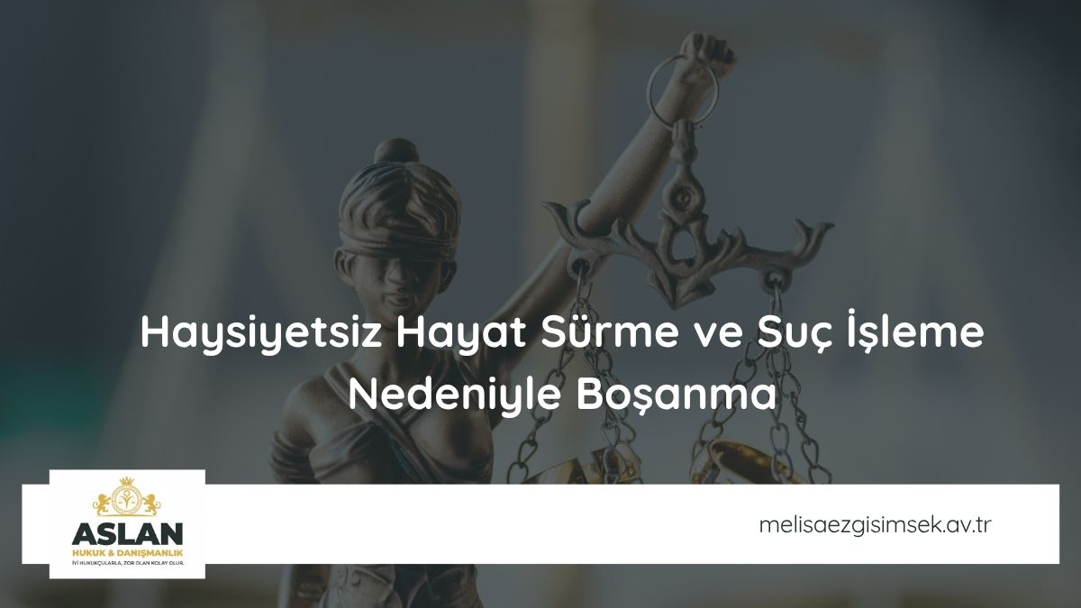 Haysiyetsiz Hayat Sürme ve Suç İşleme Nedeniyle Boşanma