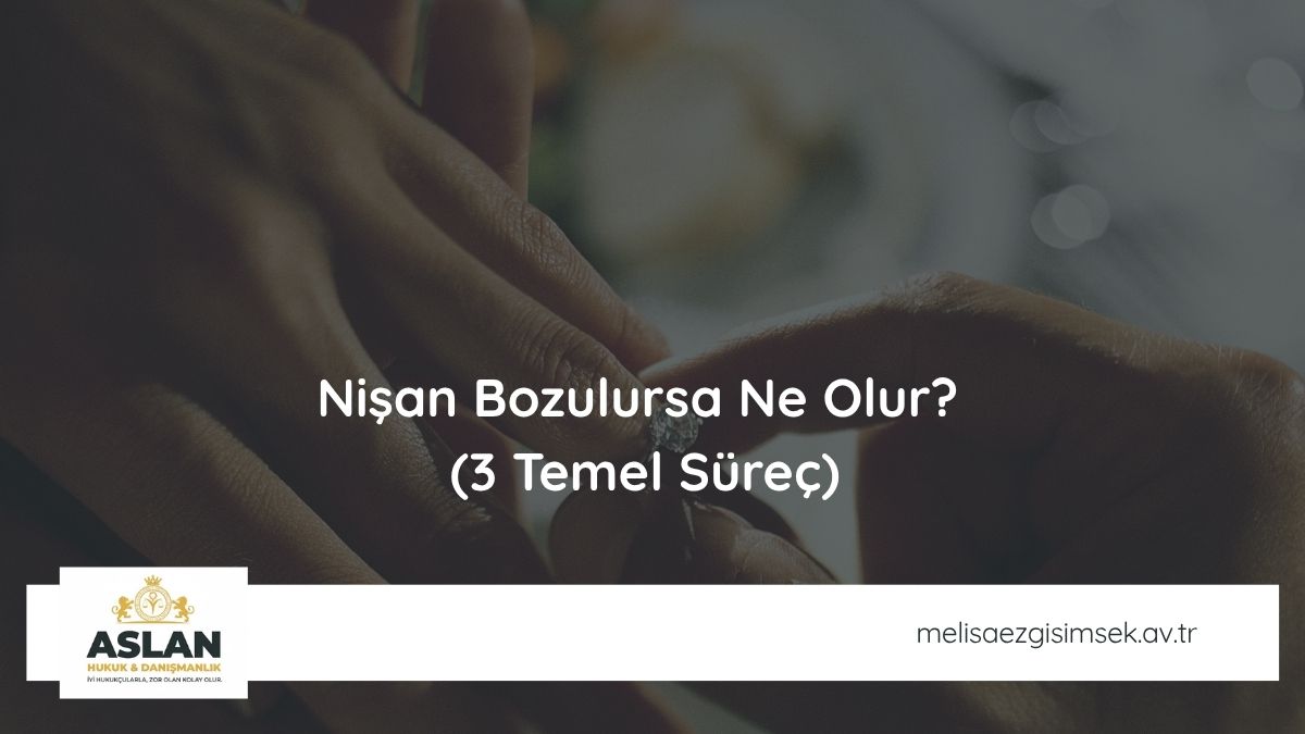 Nişan Bozulursa Ne Olur? (3 Temel Süreç)