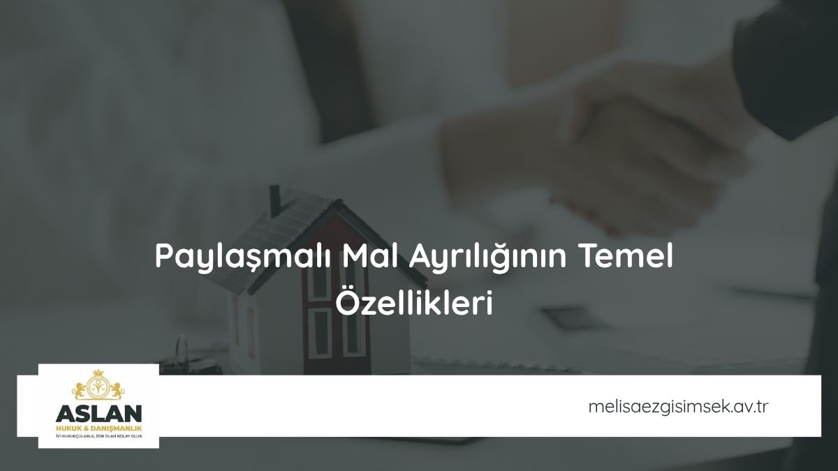 Paylaşmalı Mal Ayrılığının Temel Özellikleri