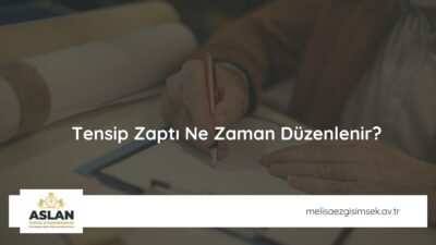 Tensip Zaptı Ne Zaman Düzenlenir?
