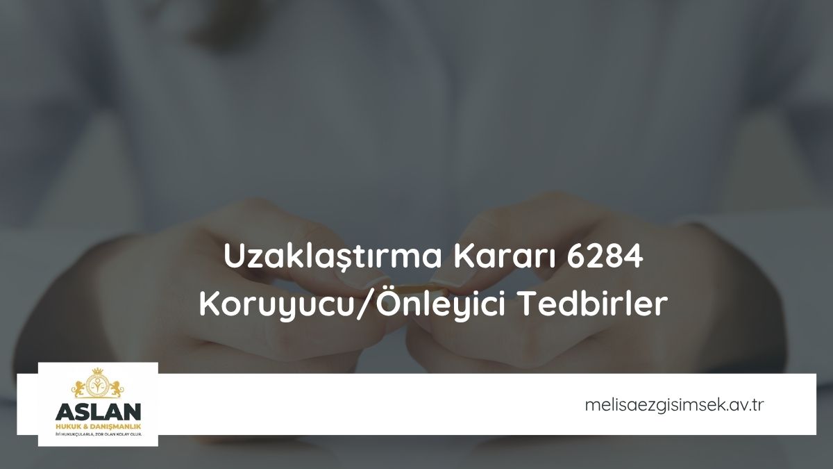 Uzaklaştırma Kararı 6284 Koruyucu/Önleyici Tedbirler