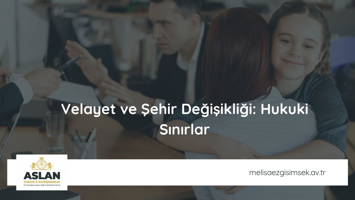 Velayet ve Şehir Değişikliği: Hukuki Sınırlar