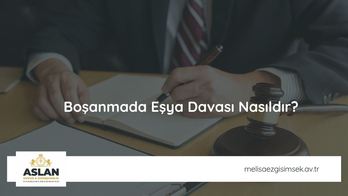 Boşanmada Eşya Davası Nasıldır?