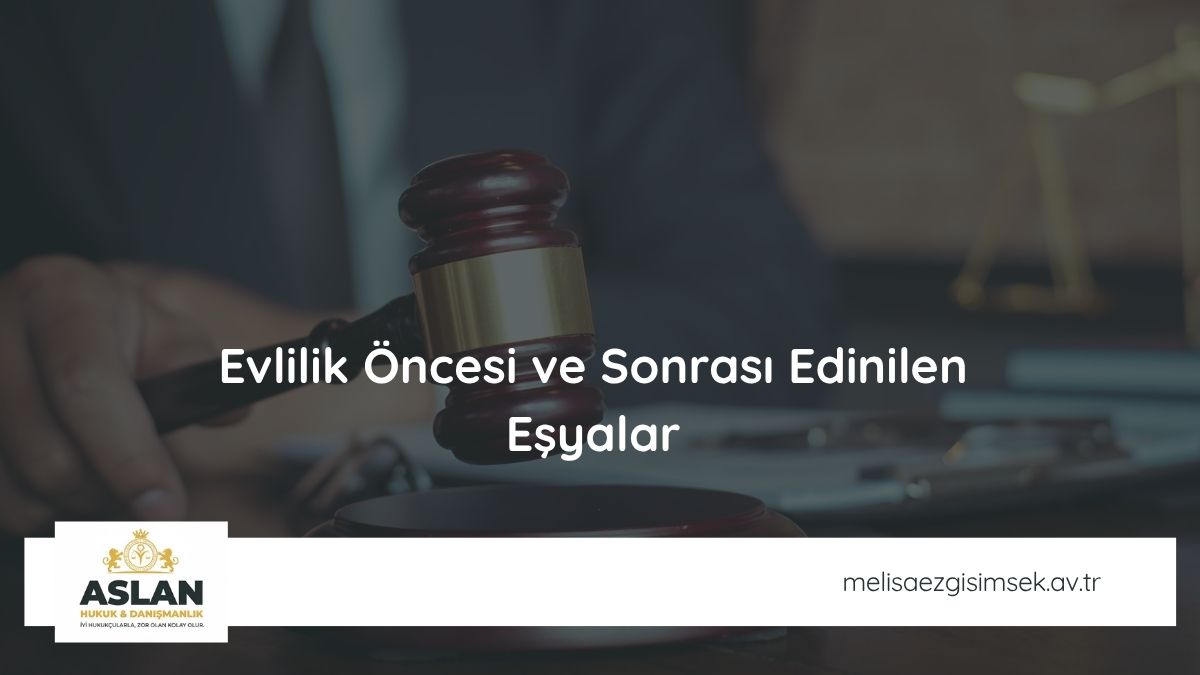 Evlilik Öncesi ve Sonrası Edinilen Eşyalar