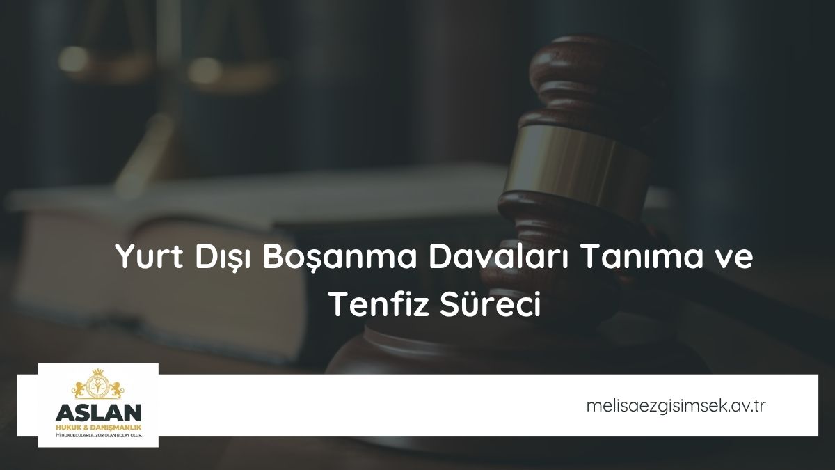 Yurt Dışı Boşanma Davaları Tanıma ve Tenfiz Süreci