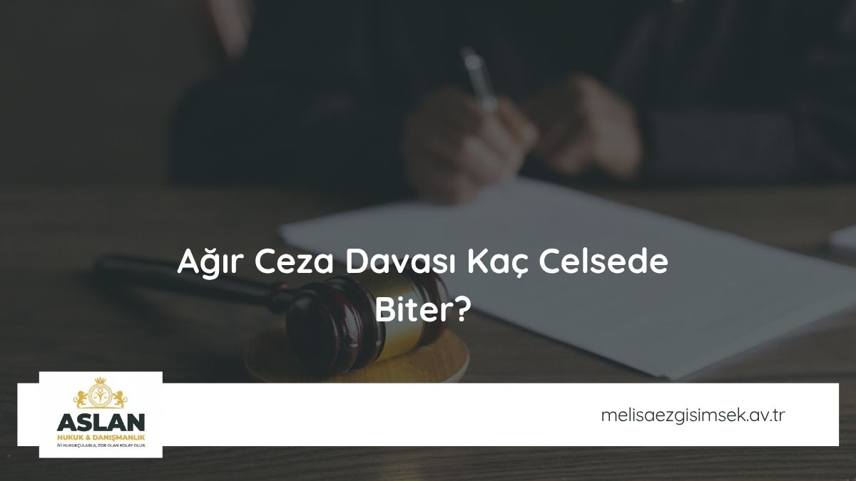 Ağır Ceza Davası Kaç Celsede Biter?