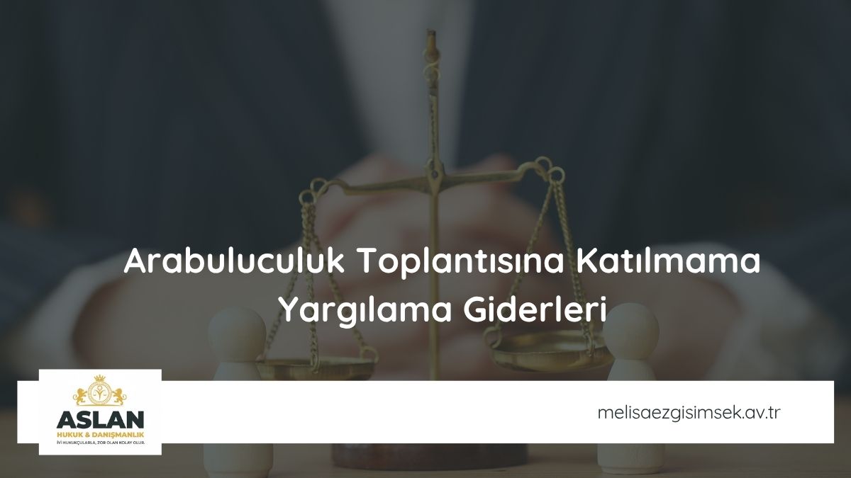 Arabuluculuk Toplantısına Katılmama Yargılama Giderleri