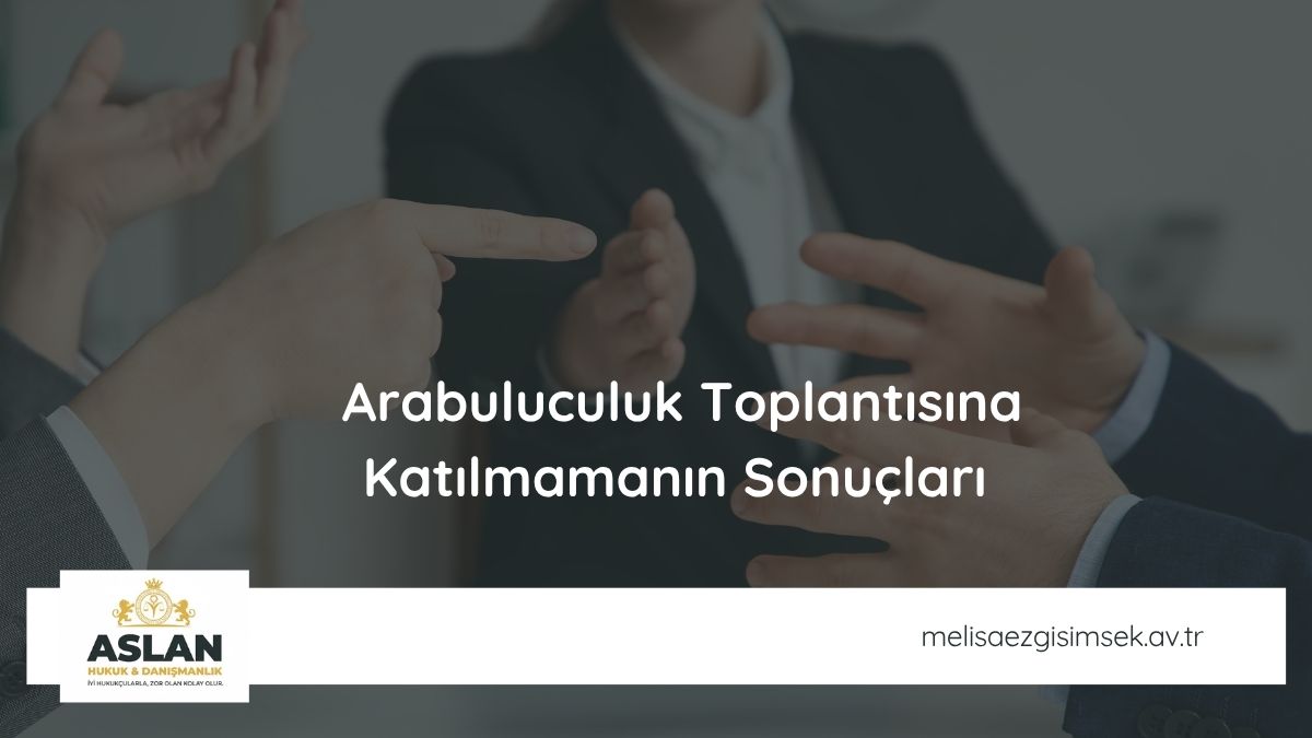 Arabuluculuk Toplantısına Katılmamanın Sonuçları