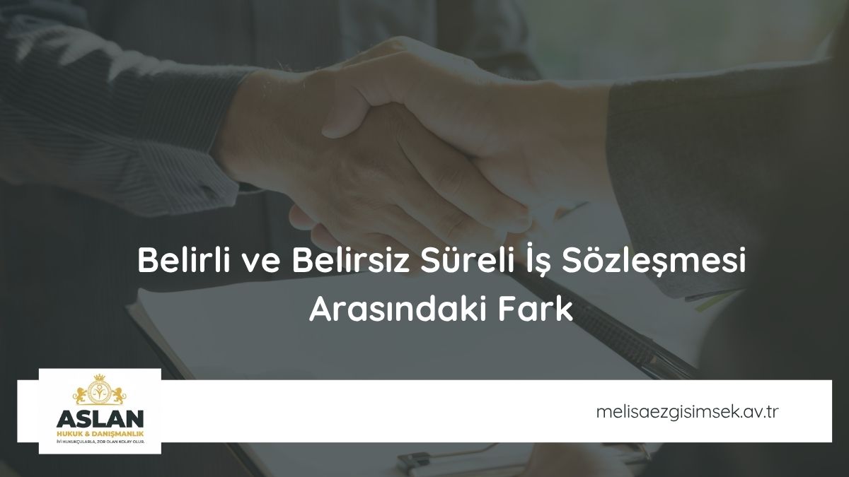 Belirli ve Belirsiz Süreli İş Sözleşmesi Arasındaki Fark
