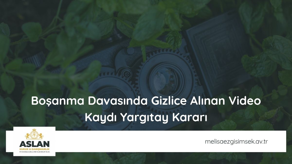 Boşanma Davasında Gizlice Alınan Video Kaydı Yargıtay Kararı