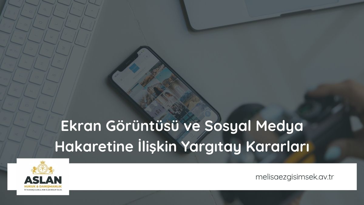 Ekran Görüntüsü ve Sosyal Medya Hakaretine İlişkin Yargıtay Kararları