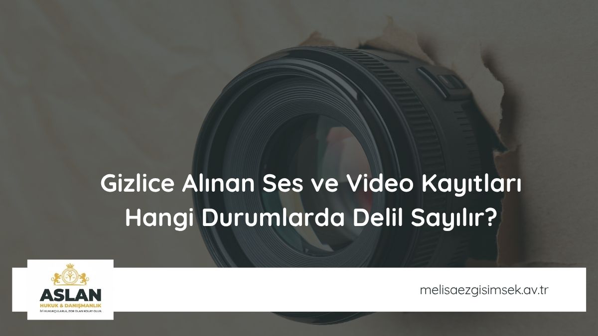 Gizlice Alınan Ses ve Video Kayıtları Hangi Durumlarda Delil Sayılır?
