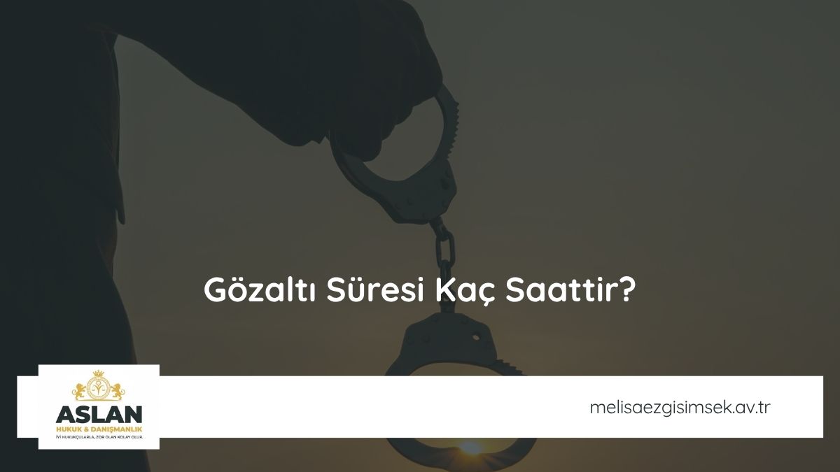 Gözaltı Süresi Kaç Saattir