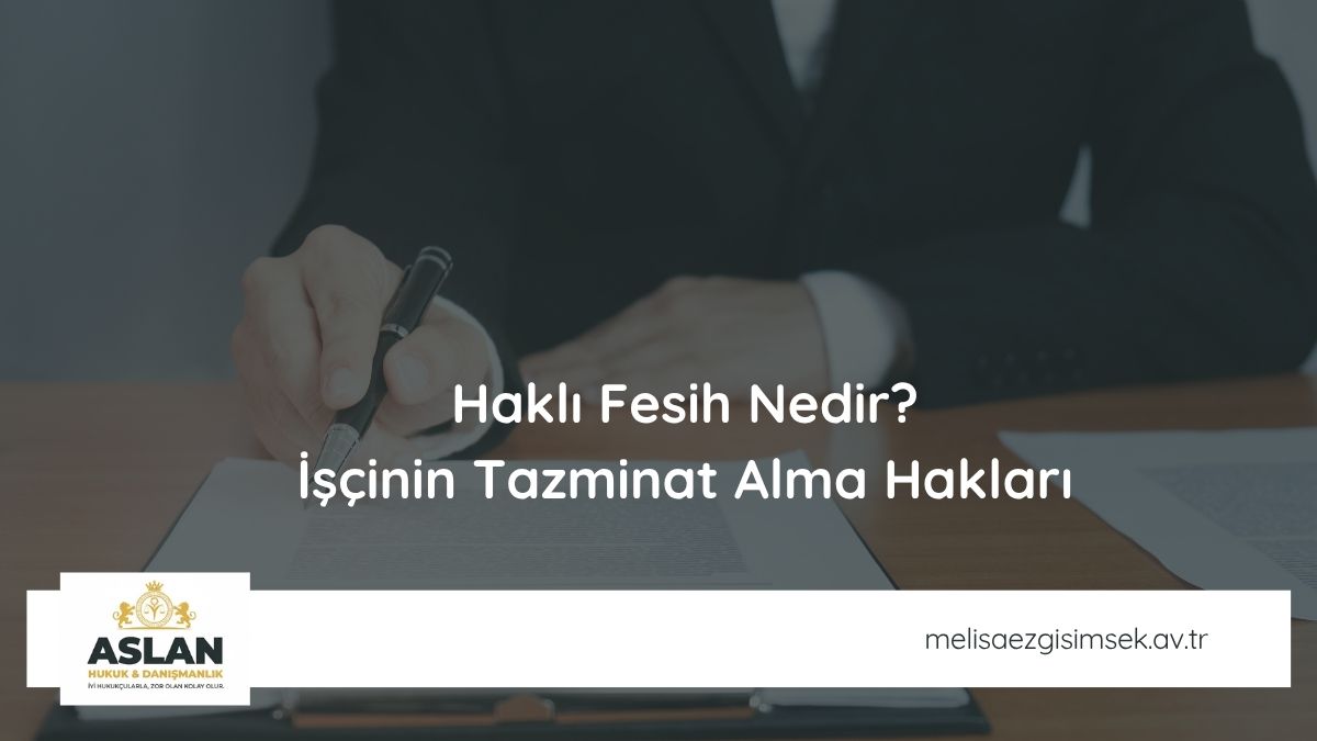 Haklı Fesih Nedir? İşçinin Tazminat Alma Hakları