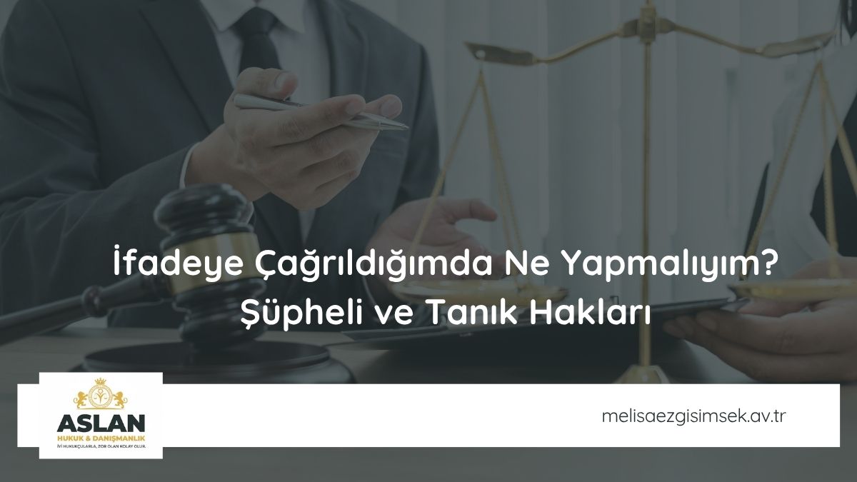 İfadeye Çağrıldığımda Ne Yapmalıyım? Şüpheli ve Tanık Hakları
