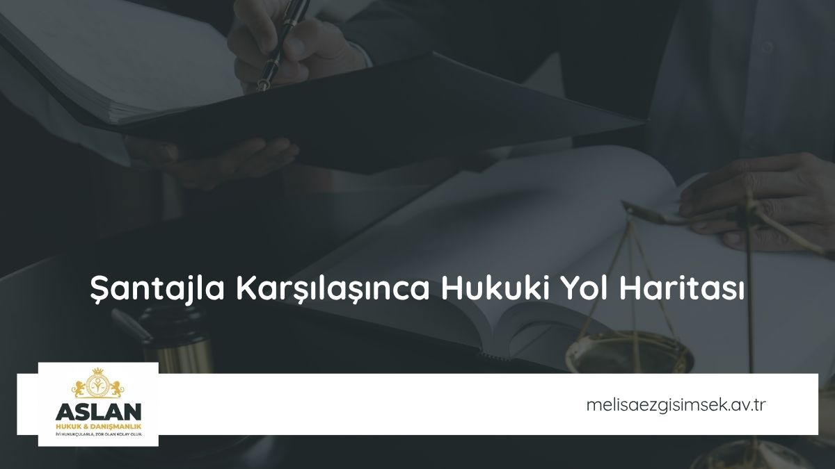 Şantajla Karşılaşınca Hukuki Yol Haritası