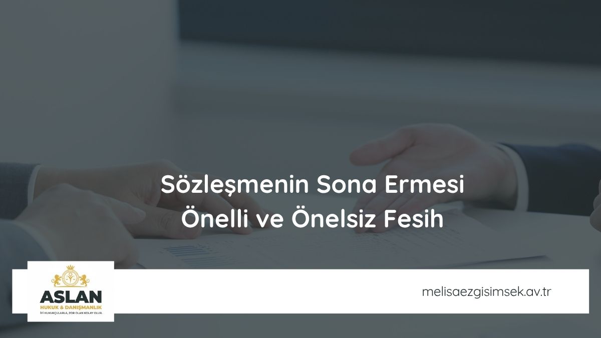 Sözleşmenin Sona Ermesi: Önelli ve Önelsiz Fesih