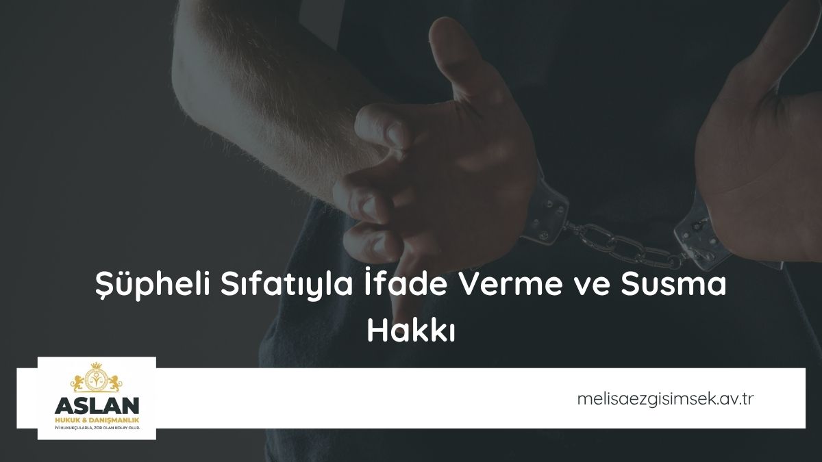 Şüpheli Sıfatıyla İfade Verme ve Susma Hakkı