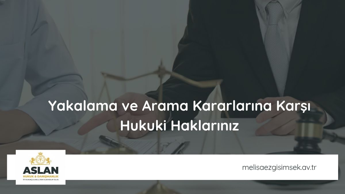 Yakalama ve Arama Kararlarına Karşı Hukuki Haklarınız