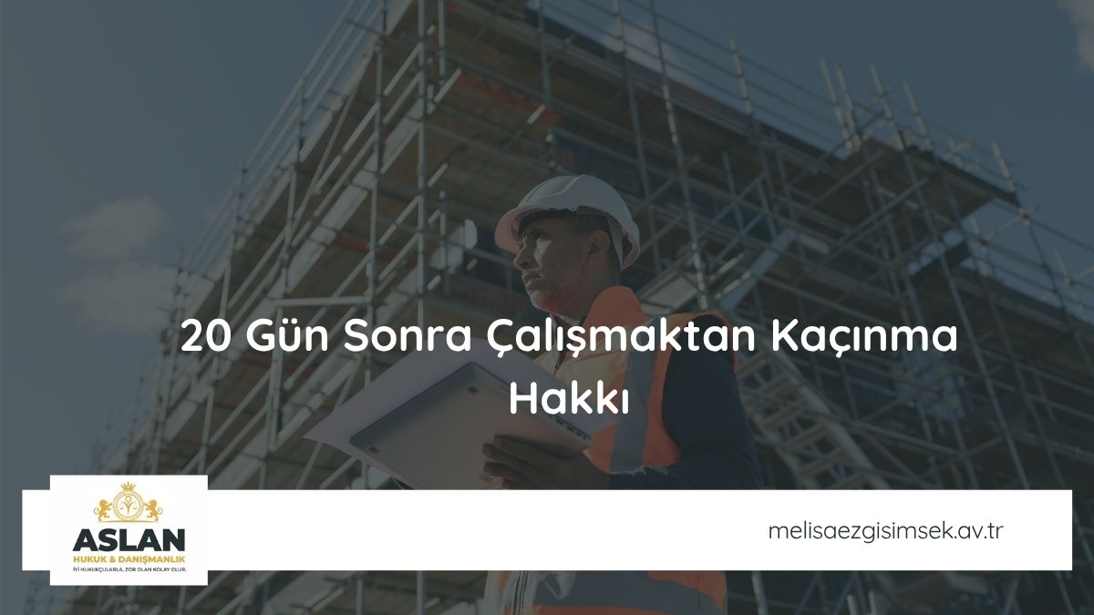 20 Gün Sonra Çalışmaktan Kaçınma Hakkı