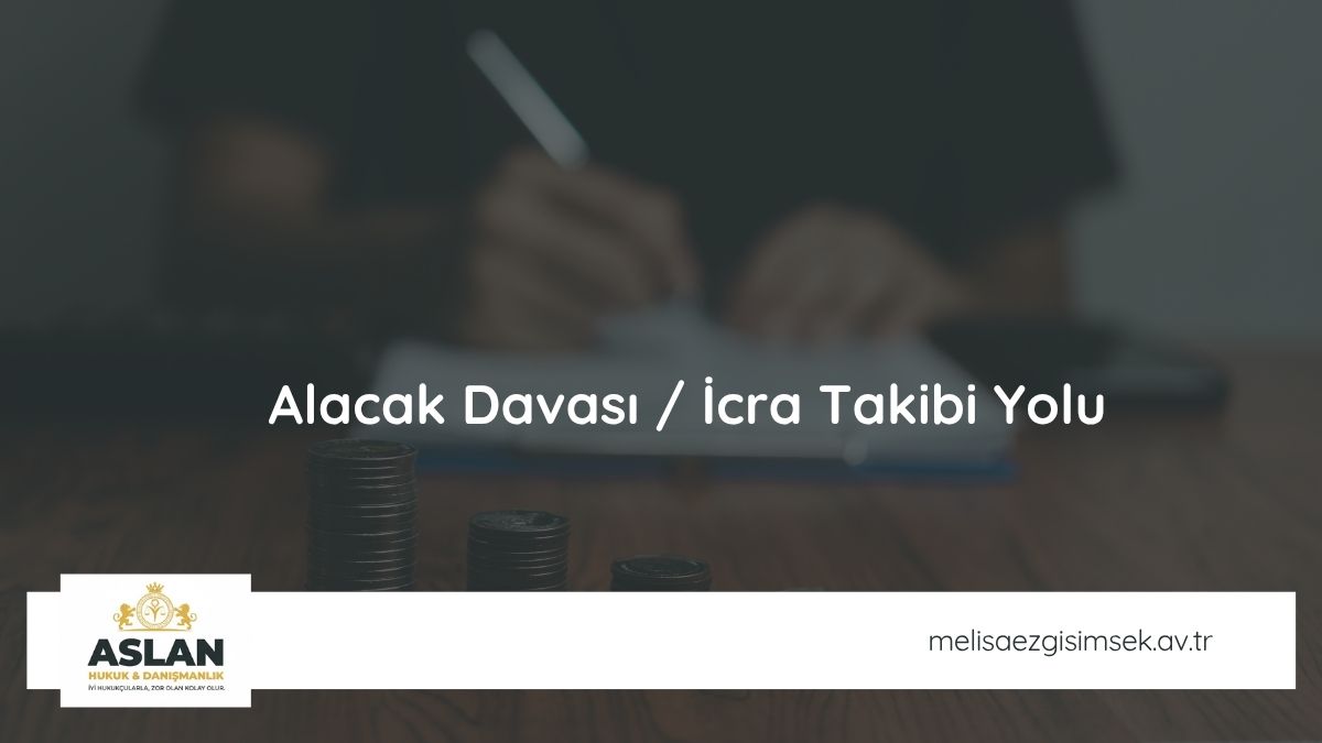 Alacak Davası / İcra Takibi Yolu