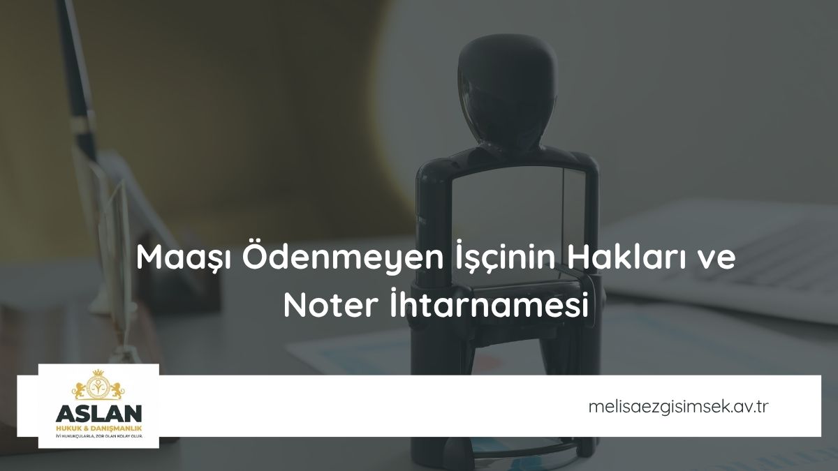 Maaşı Ödenmeyen İşçinin Hakları ve Noter İhtarnamesi