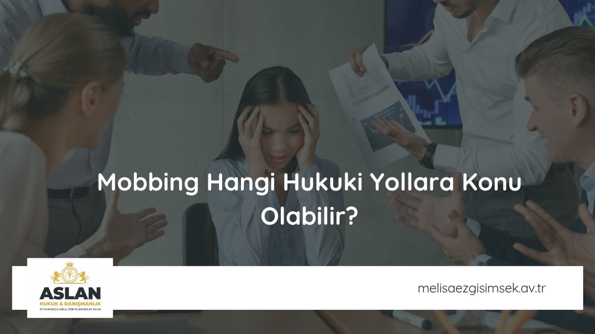 Mobbing Hangi Hukuki Yollara Konu Olabilir?