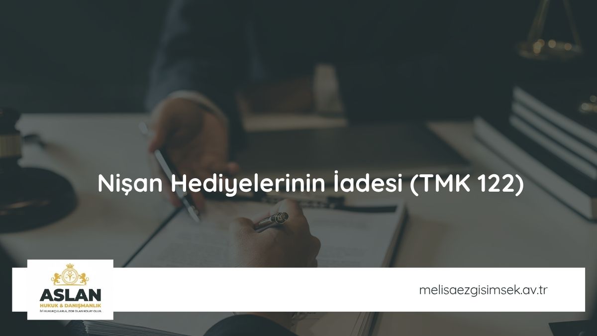 Nişan Hediyelerinin İadesi (TMK 122)
