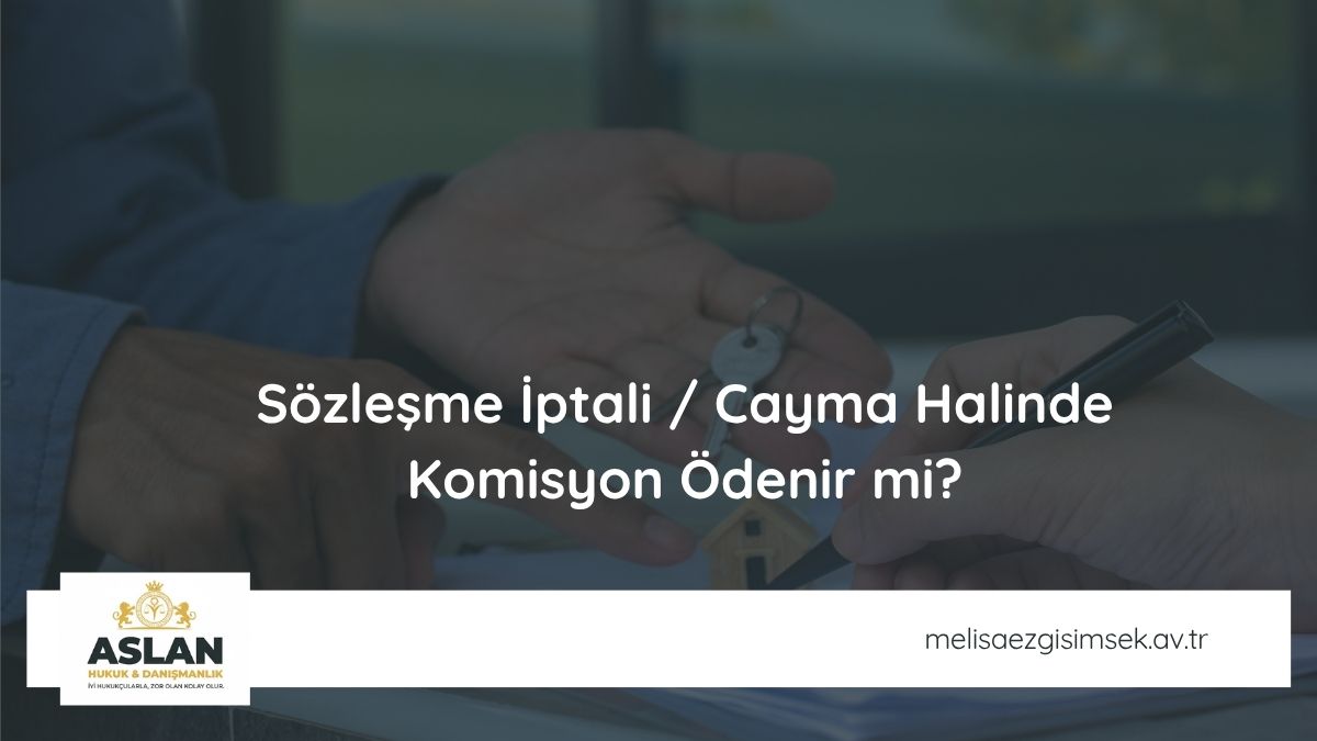 Sözleşme İptali / Cayma Halinde Komisyon Ödenir mi?