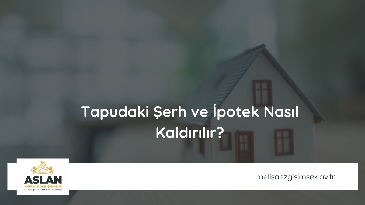 Tapudaki Şerh ve İpotek Nasıl Kaldırılır?